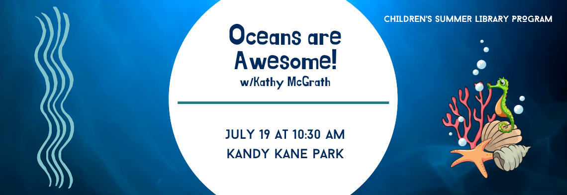 Oceans are Awesome! with Kathy McGrath, July 19 at 10:30 am at Kandy Kane Park